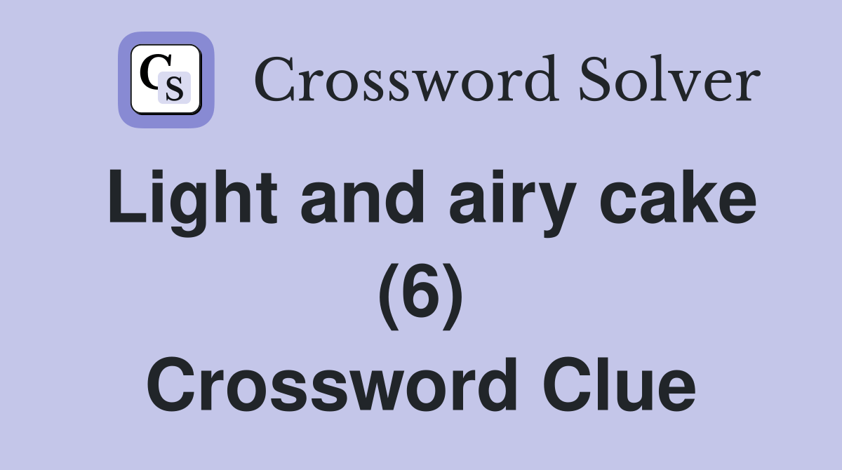 Light and airy cake (6) Crossword Clue Answers Crossword Solver